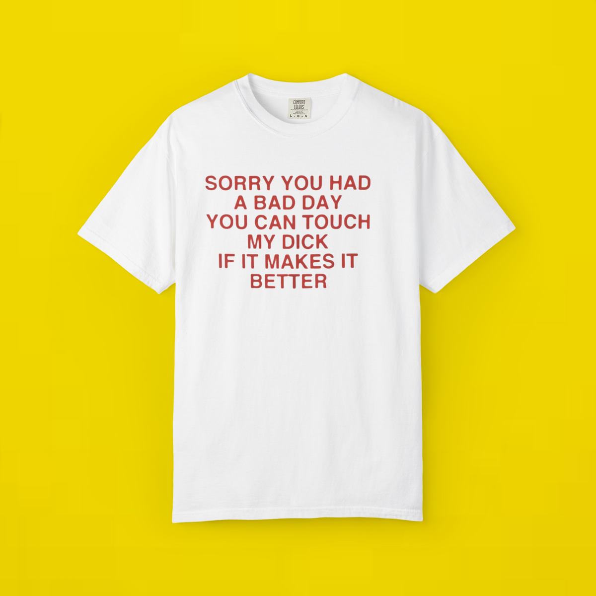 Sorry You Had A Bad Day You Can Touch My Dick If It Makes It Better Shirt