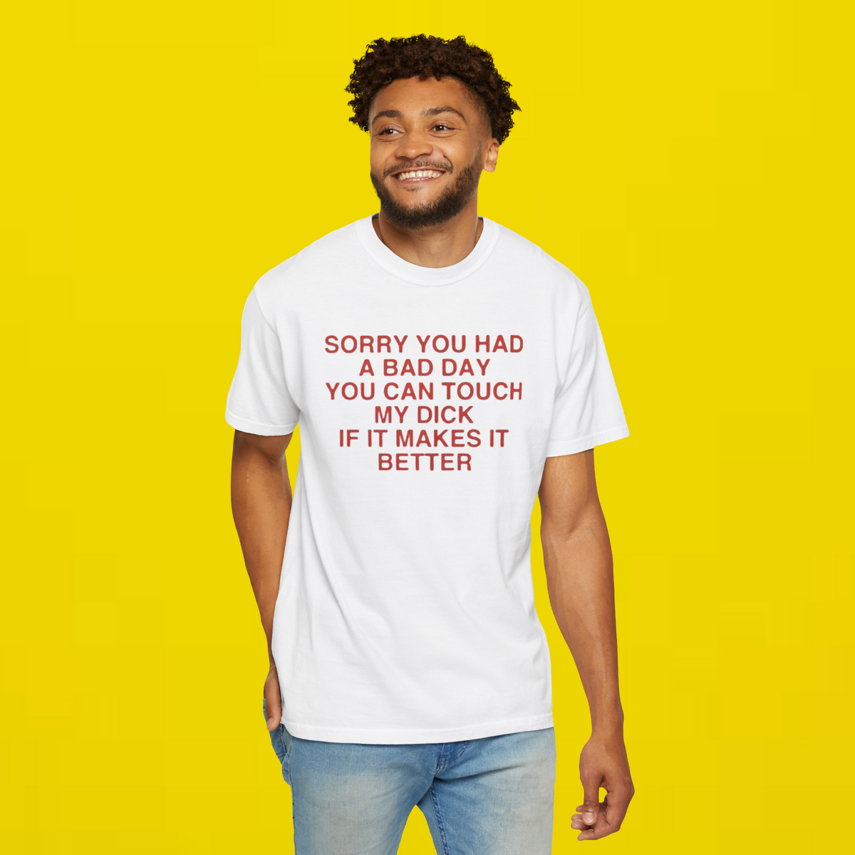 Sorry You Had A Bad Day You Can Touch My Dick If It Makes It Better Shirt