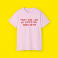 WHY ARE YOU SO OBSESSED WITH ME?! T-Shirt