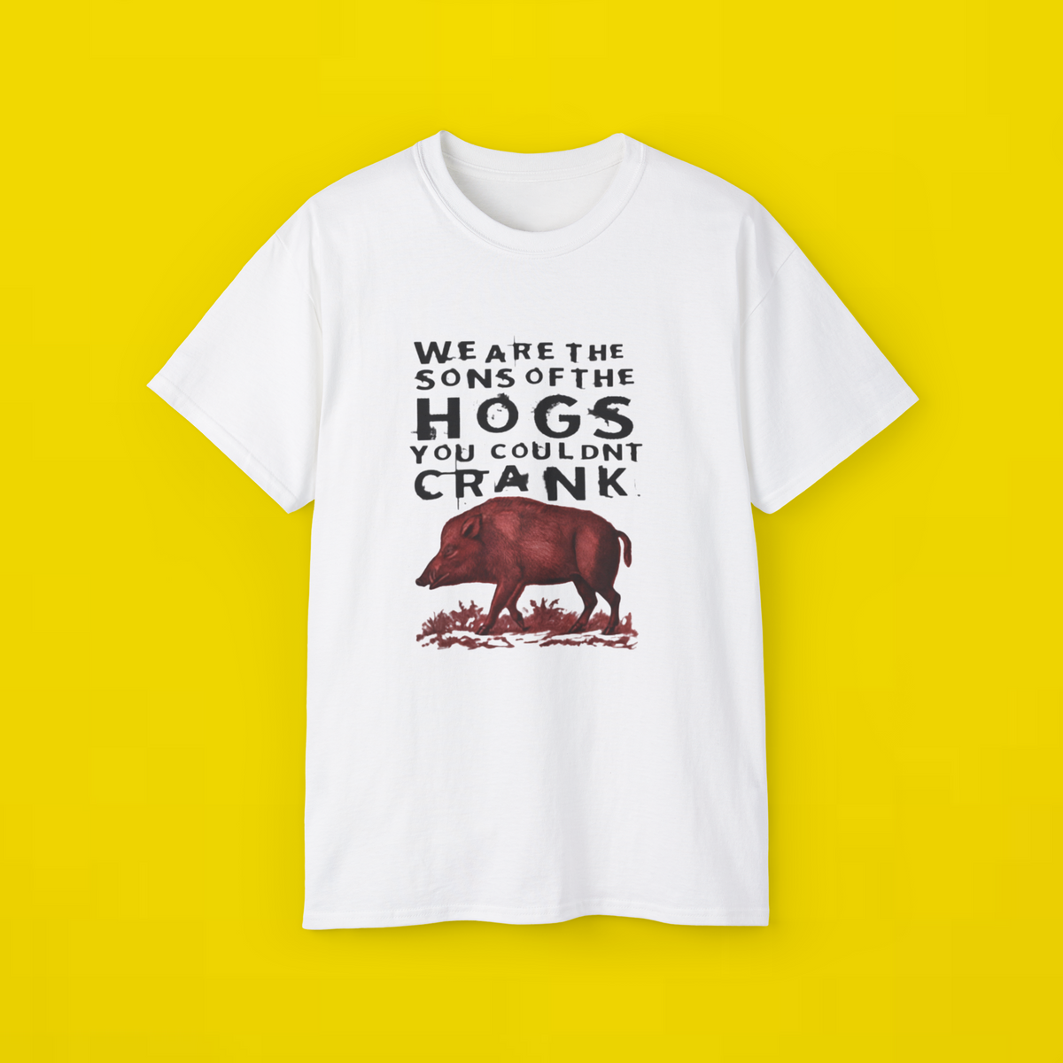 We Are The Sons Of The Hogs You Couldn’t Crank Shirt