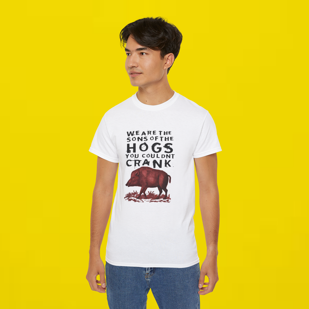 We Are The Sons Of The Hogs You Couldn’t Crank Shirt