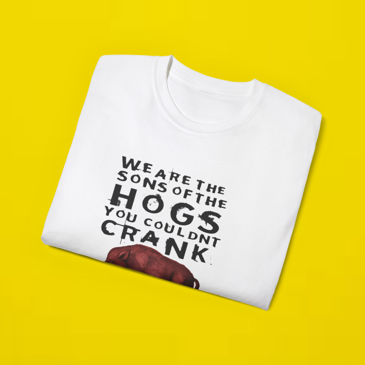 We Are The Sons Of The Hogs You Couldn’t Crank Shirt