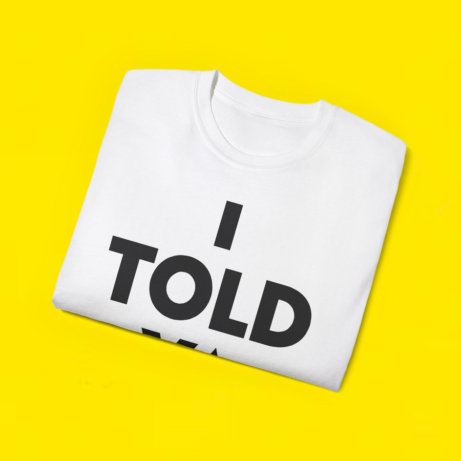  i told ya t shirt 
